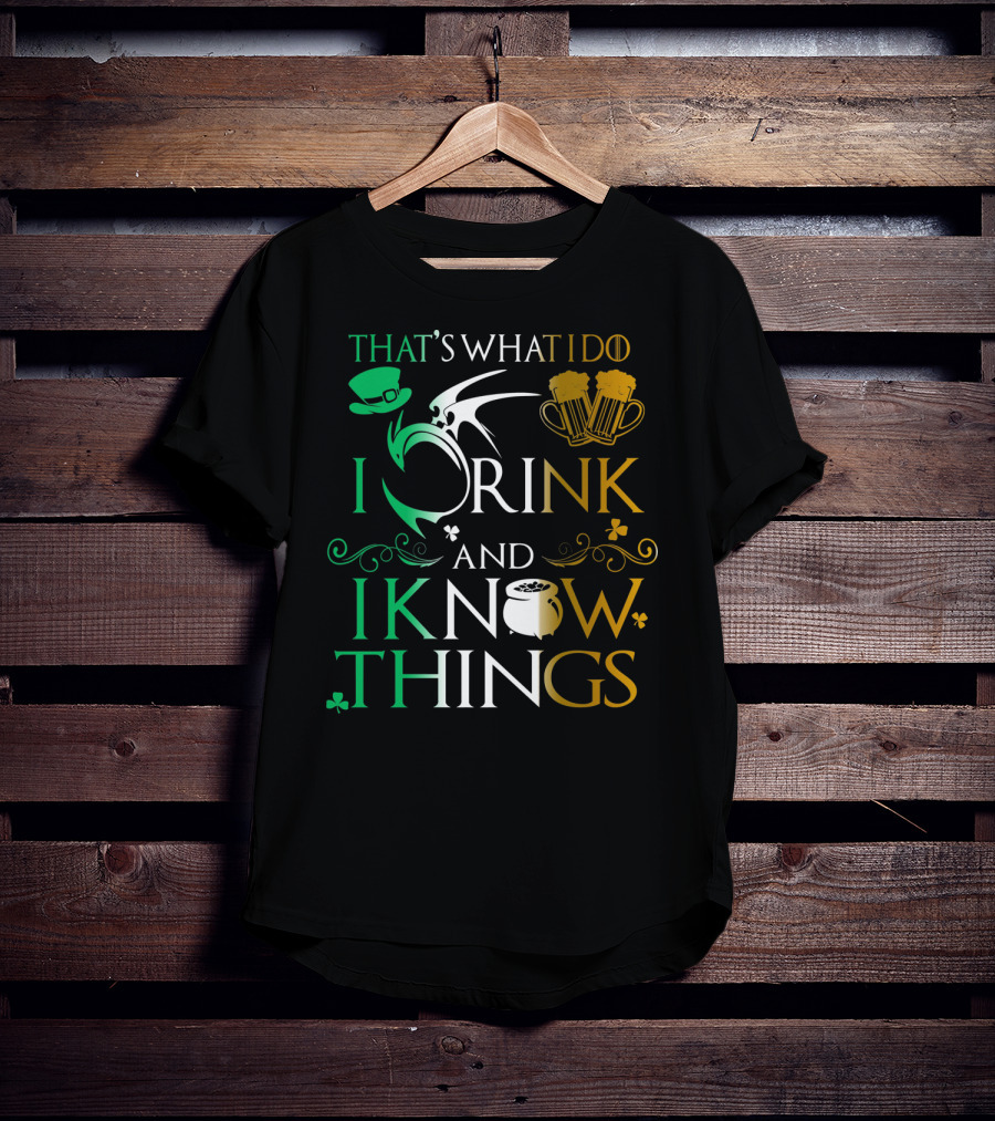 That's What I Do I Drink And I Know Things Saint Patrick T-Shirt