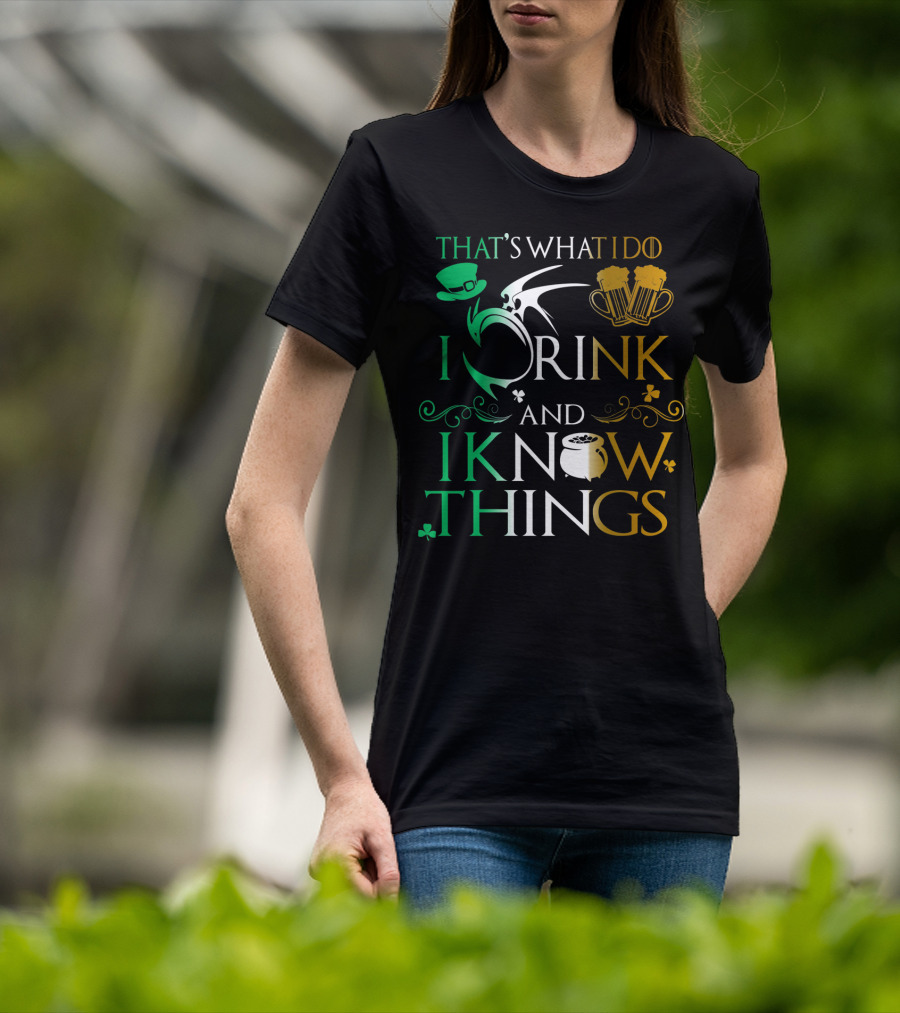 That's What I Do I Drink And I Know Things Saint Patrick T-Shirt