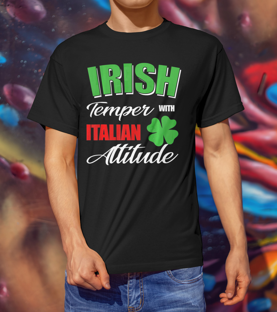 Irish Temper Italian Attitude With Shamrock T-Shirt