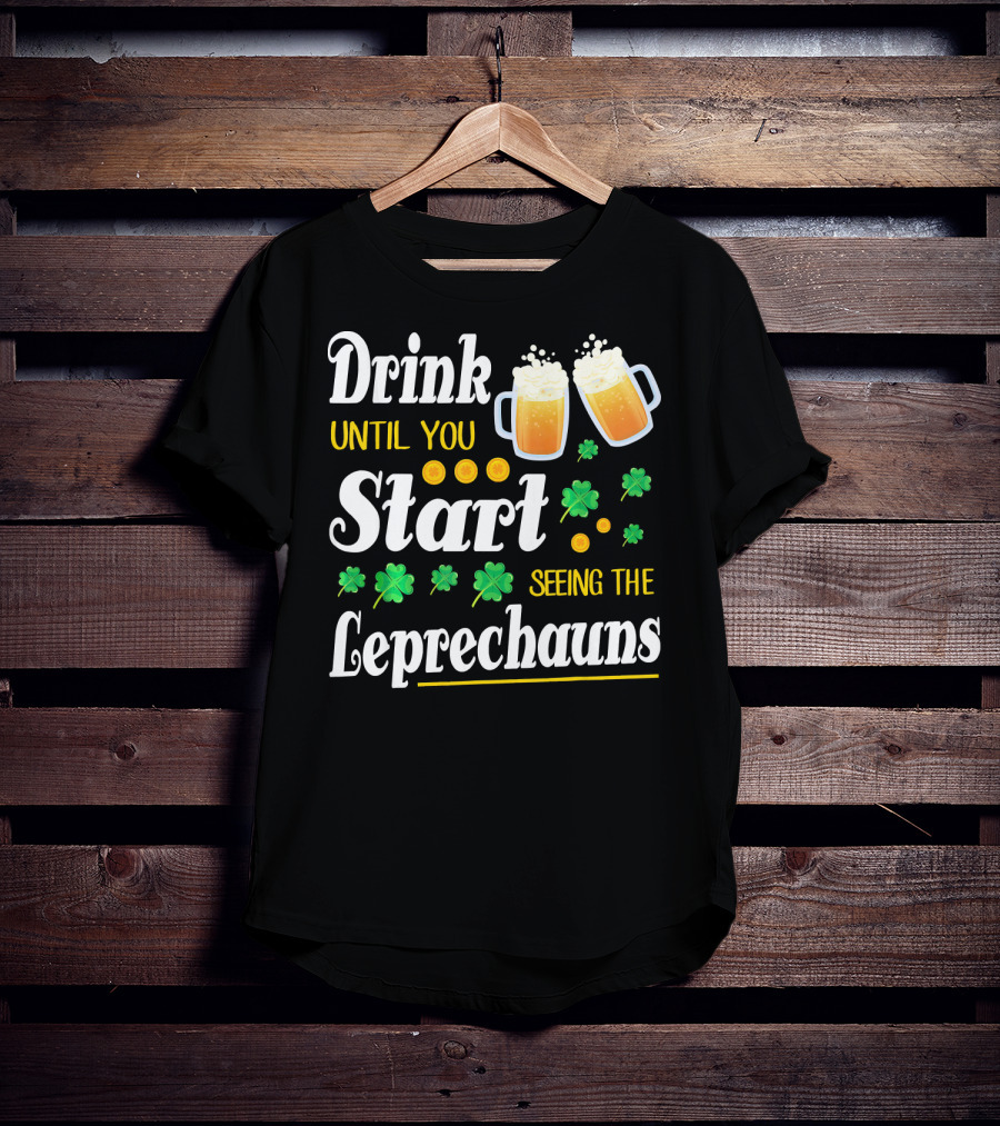 Drink Until You Start Seeing The Leprechauns Shamrocks And Beer T-Shirt