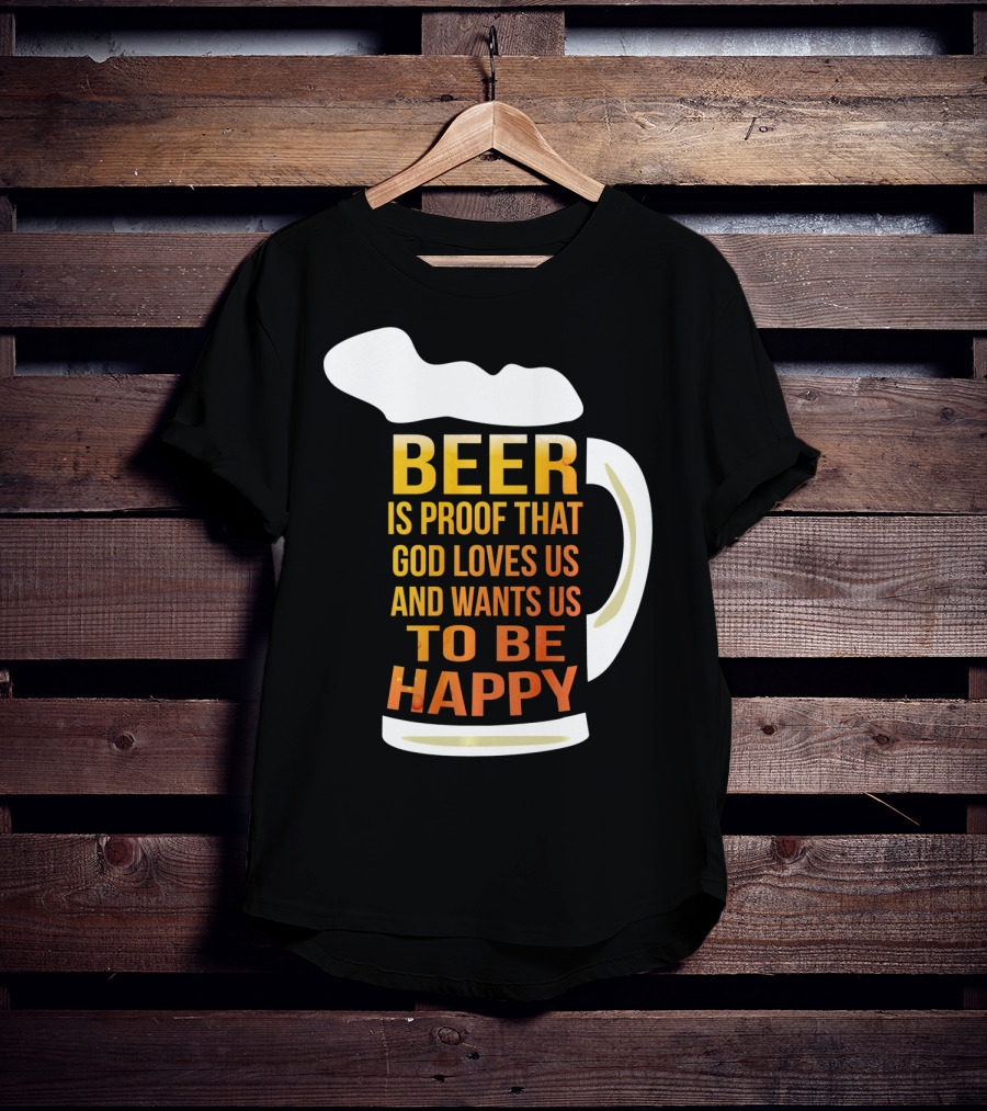 Beer Is Proof That God Loves Us And Wants Us To Be Happy St. Patricks Day T-Shirt