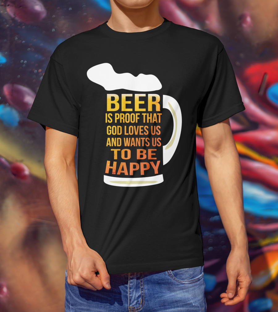 Beer Is Proof That God Loves Us And Wants Us To Be Happy St. Patricks Day T-Shirt