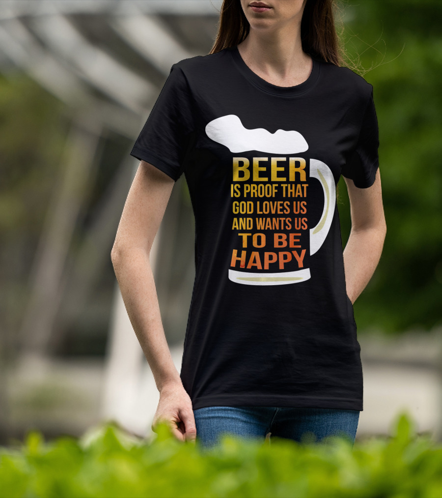 Beer Is Proof That God Loves Us And Wants Us To Be Happy St. Patricks Day T-Shirt