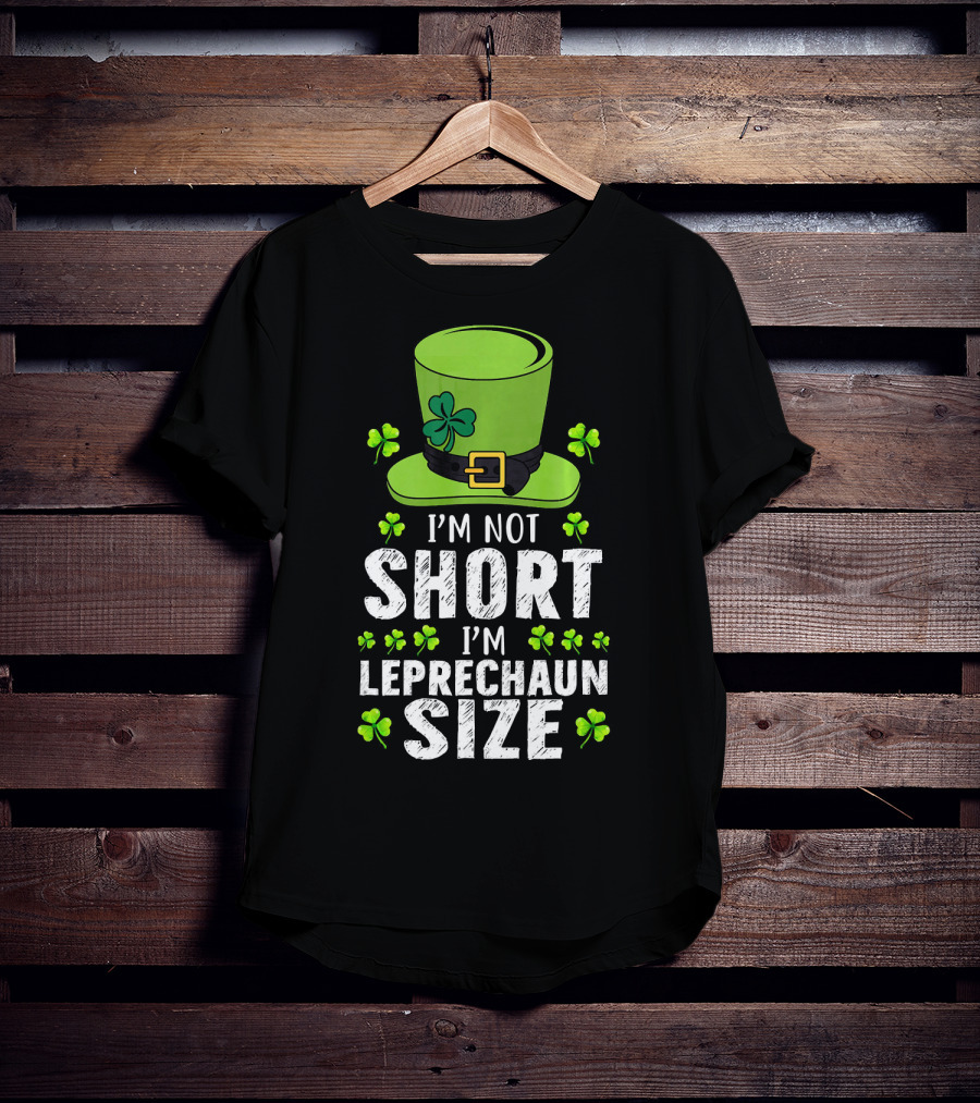 I'm Not Short I'm Leprechaun Size Funny St. Patrick's Day Hat And Shamrocks T-Shirt