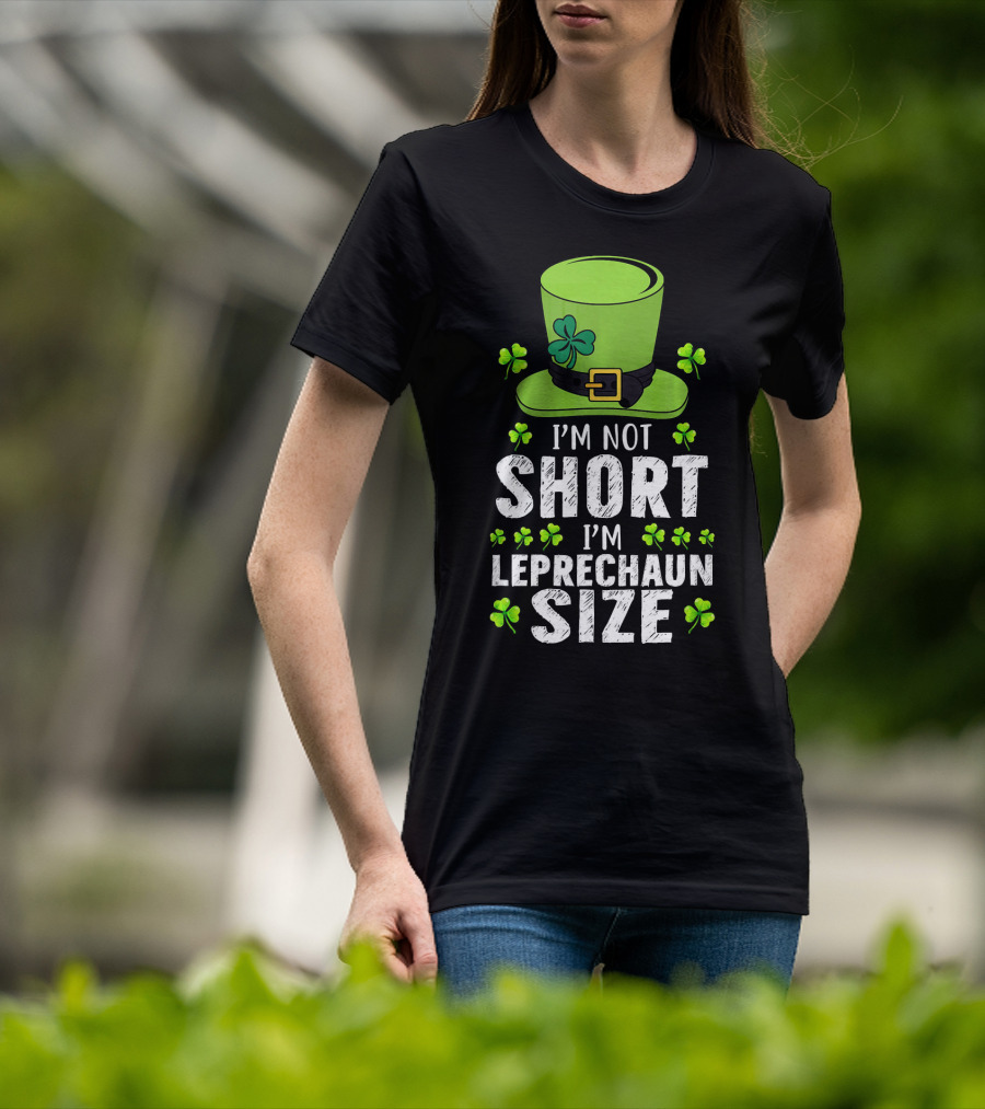 I'm Not Short I'm Leprechaun Size Funny St. Patrick's Day Hat And Shamrocks T-Shirt