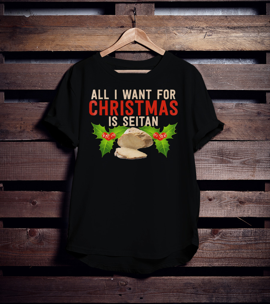 All I Want For Christmas Is Seitan Holiday T-Shirt