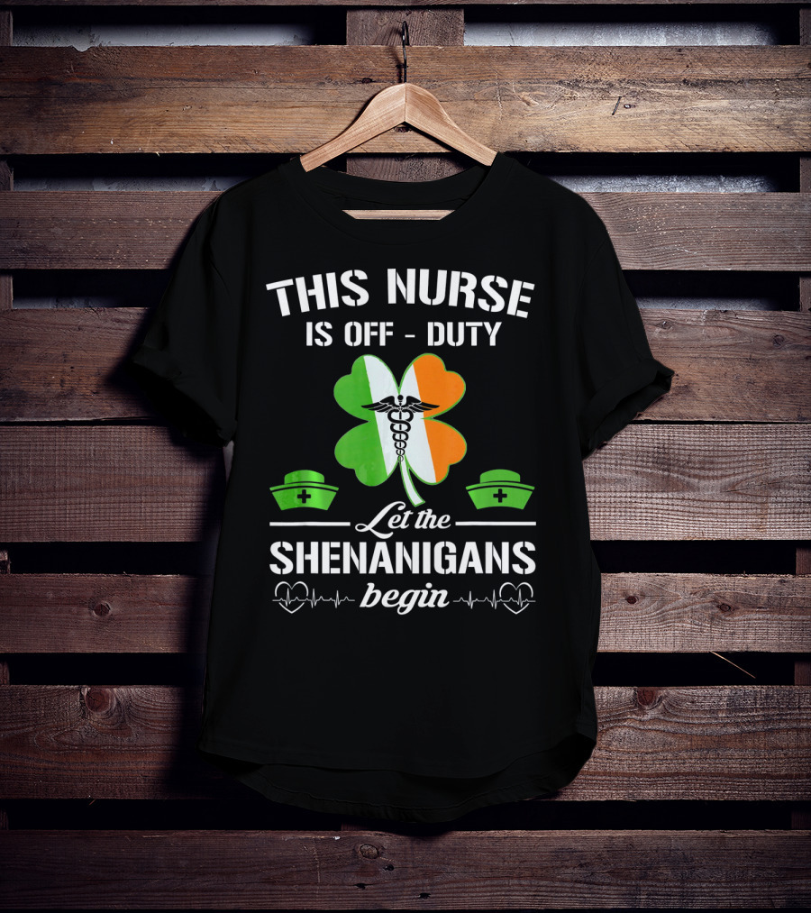 This Nurse Is Off Duty Let The Shenanigans Begin St Patrick's Day T-Shirt