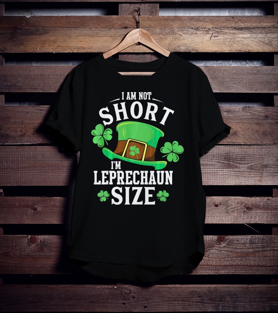I Am Not Short I'm Leprechaun Size Funny Saint Patricks Day T-Shirt