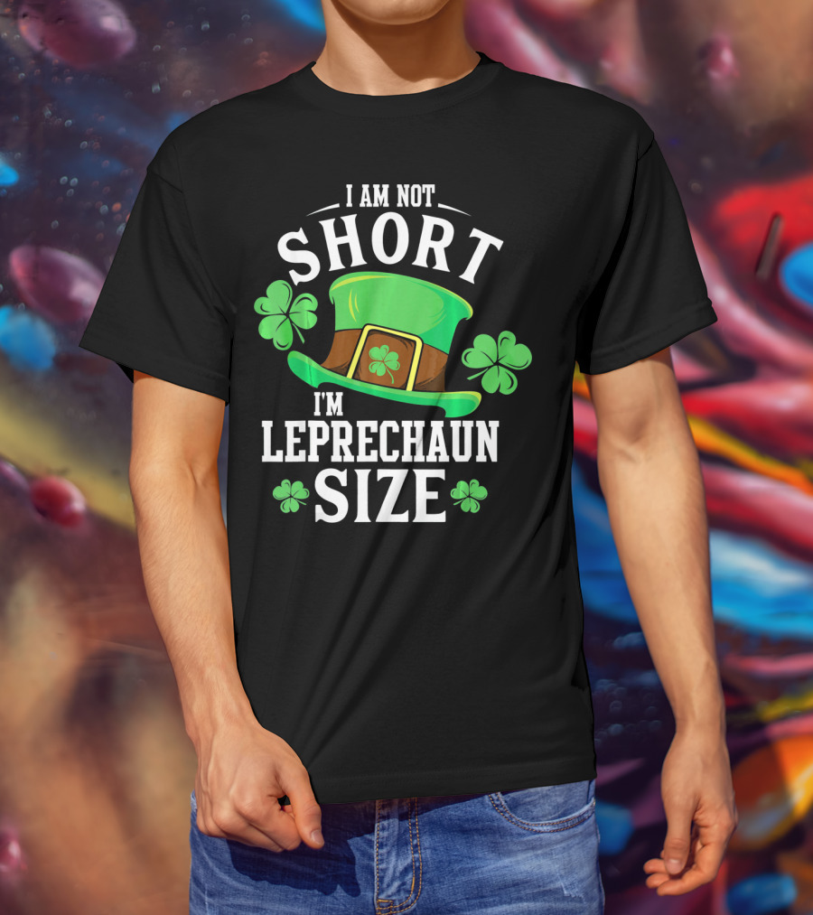 I Am Not Short I'm Leprechaun Size Funny Saint Patricks Day T-Shirt