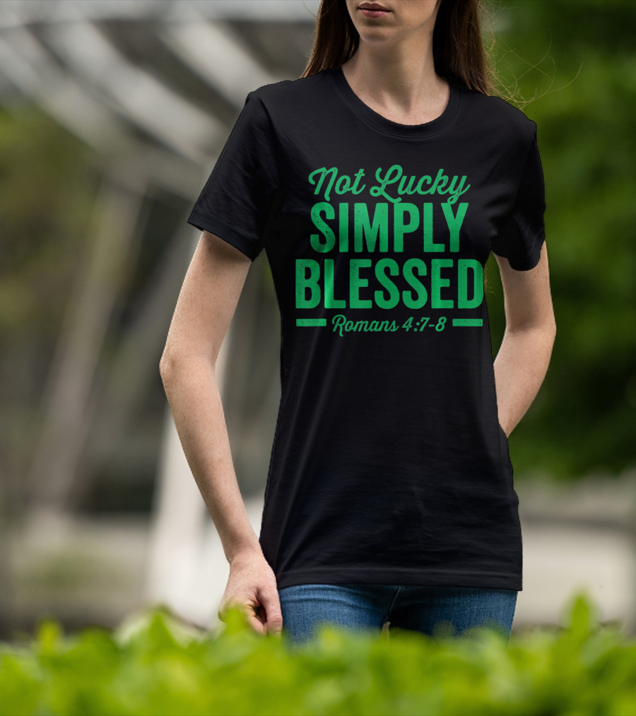 Not Lucky Simply Blessed Romans 4:7-8 St Patric T-Shirt