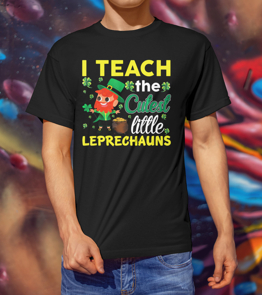 I Teach The Cutest Little Leprechauns T-Shirt