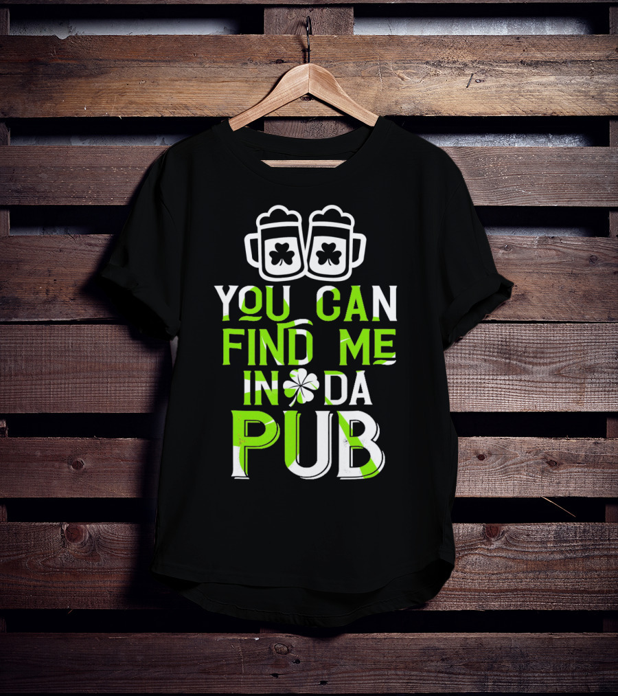 You Can Find Me In Da Pub St Patrick's Day Shamrock Beer Mugs T-Shirt