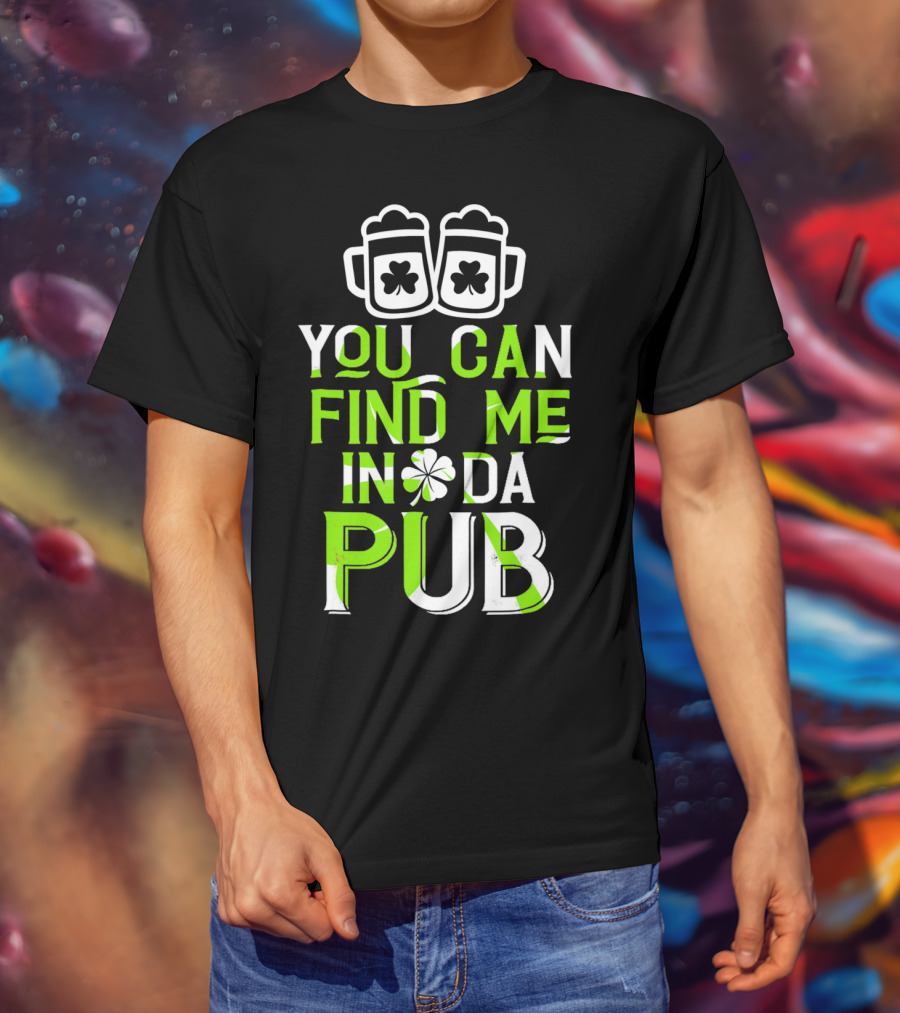 You Can Find Me In Da Pub St Patrick's Day Shamrock Beer Mugs T-Shirt
