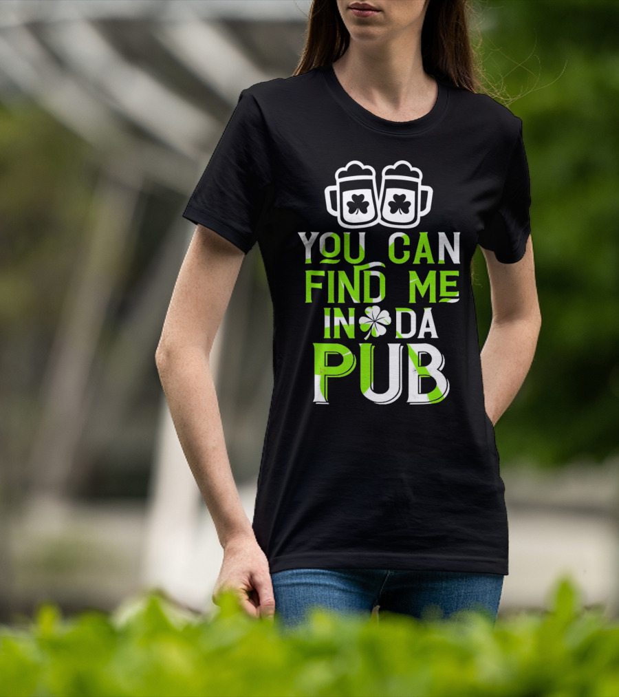 You Can Find Me In Da Pub St Patrick's Day Shamrock Beer Mugs T-Shirt