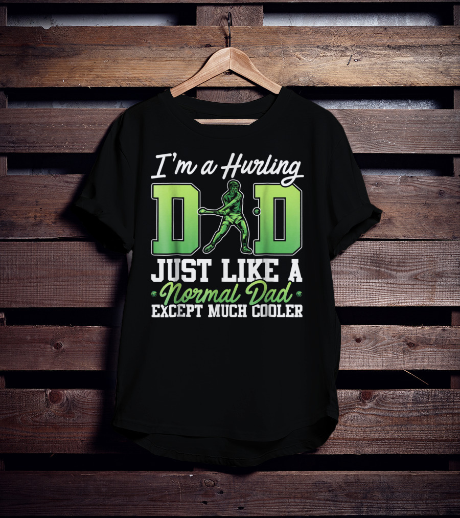 I'm A Hurling Dad Just Like A Normal Dad Except Much Cooler T-Shirt