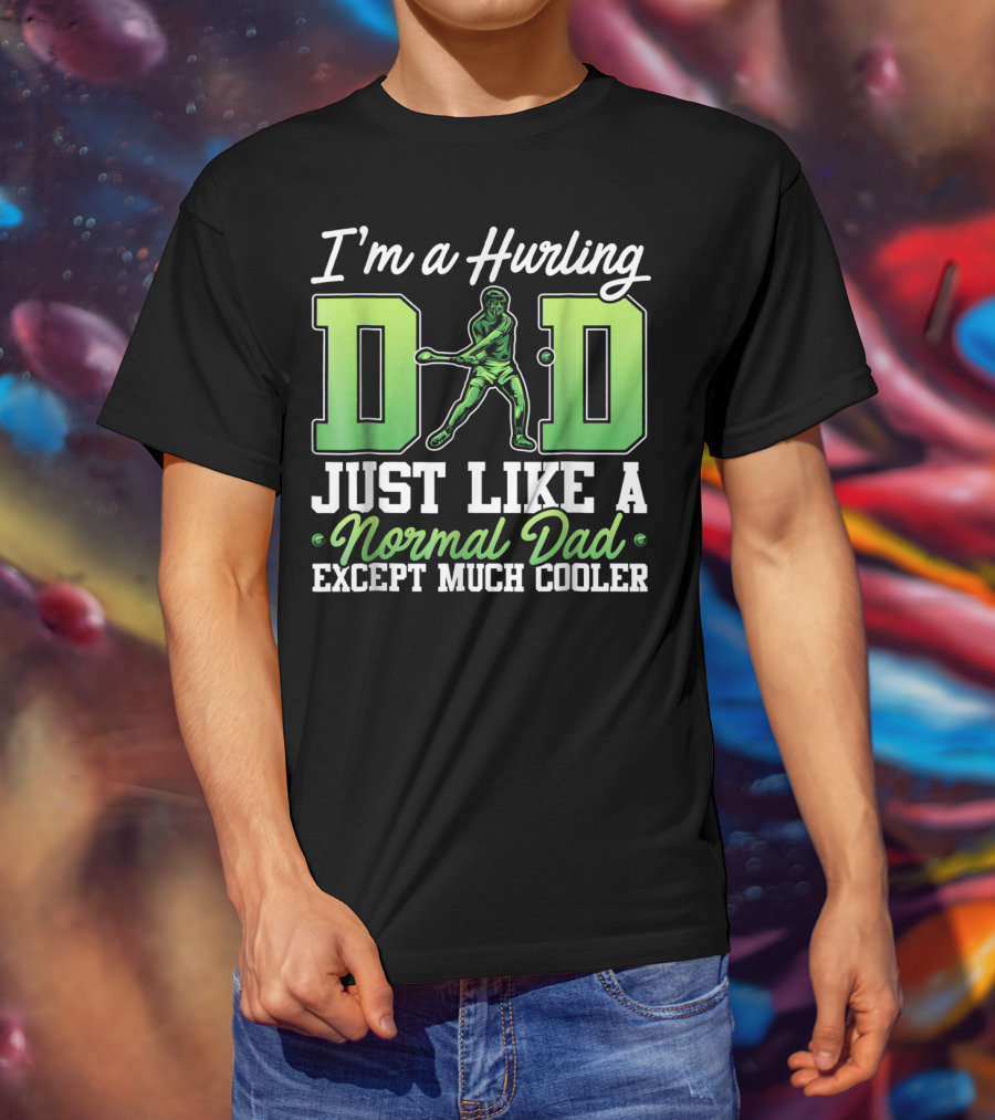 I'm A Hurling Dad Just Like A Normal Dad Except Much Cooler T-Shirt