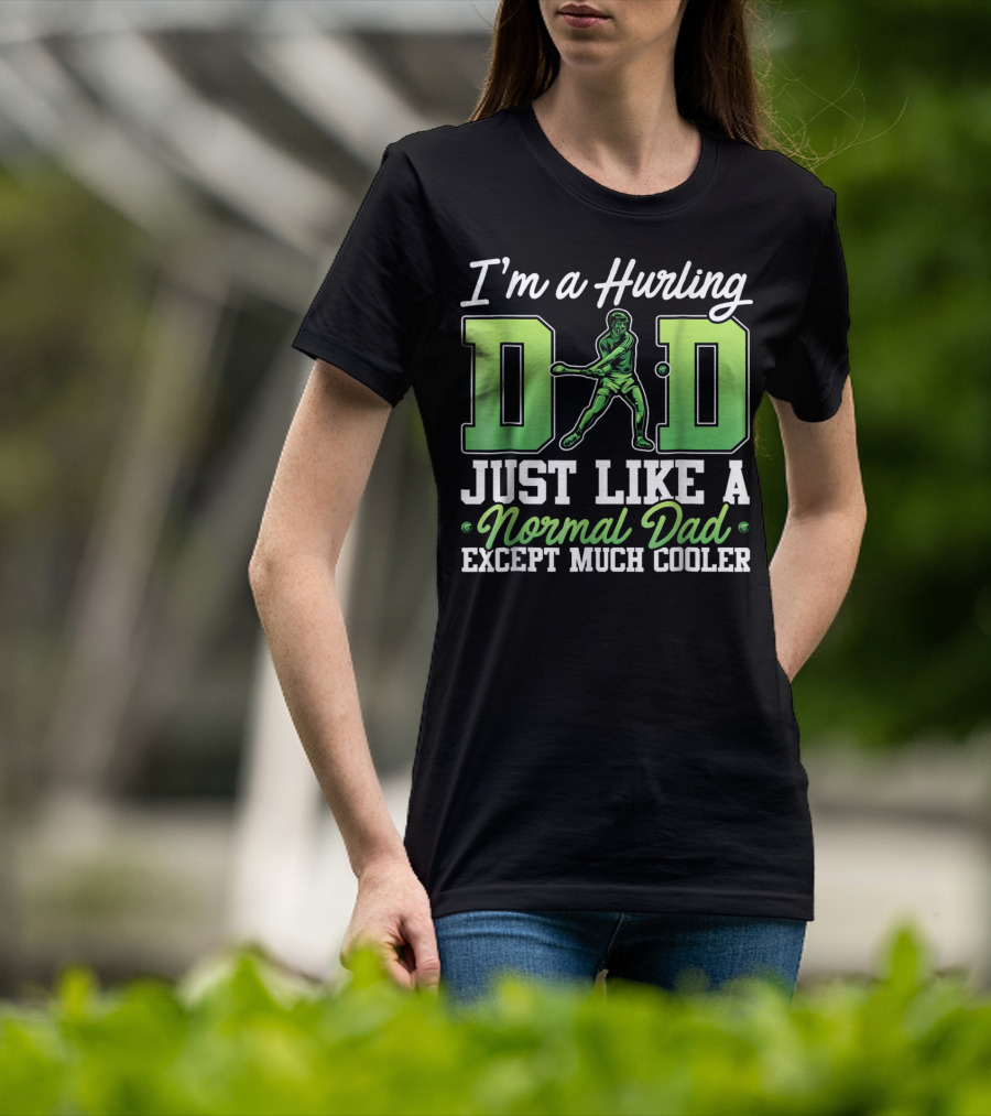 I'm A Hurling Dad Just Like A Normal Dad Except Much Cooler T-Shirt
