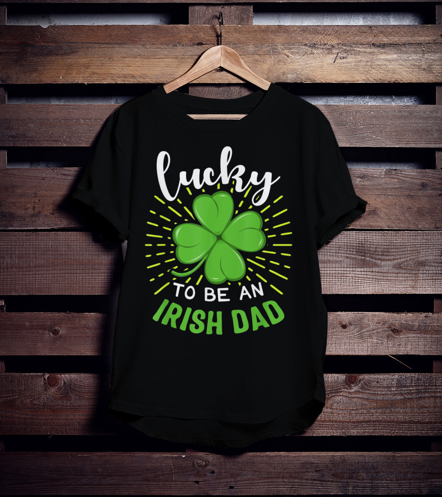 Lucky To Be An Irish Dad St Patrick T-Shirt