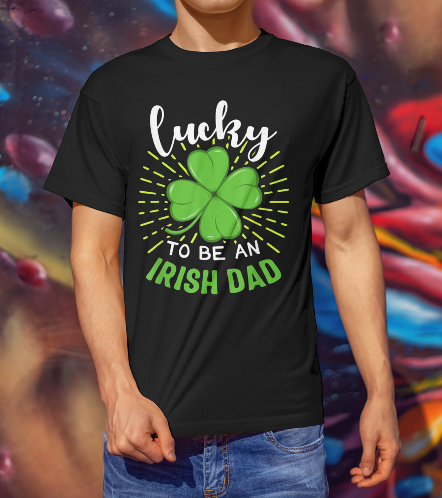 Lucky To Be An Irish Dad St Patrick T-Shirt