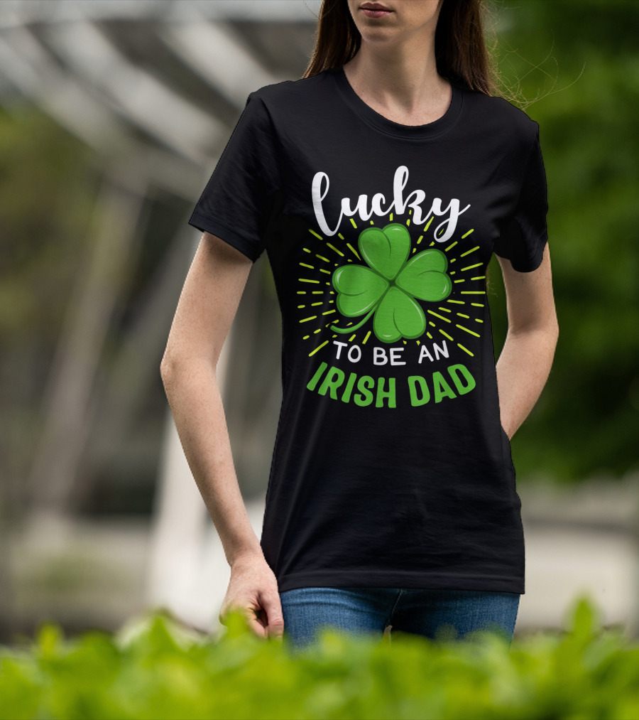 Lucky To Be An Irish Dad St Patrick T-Shirt