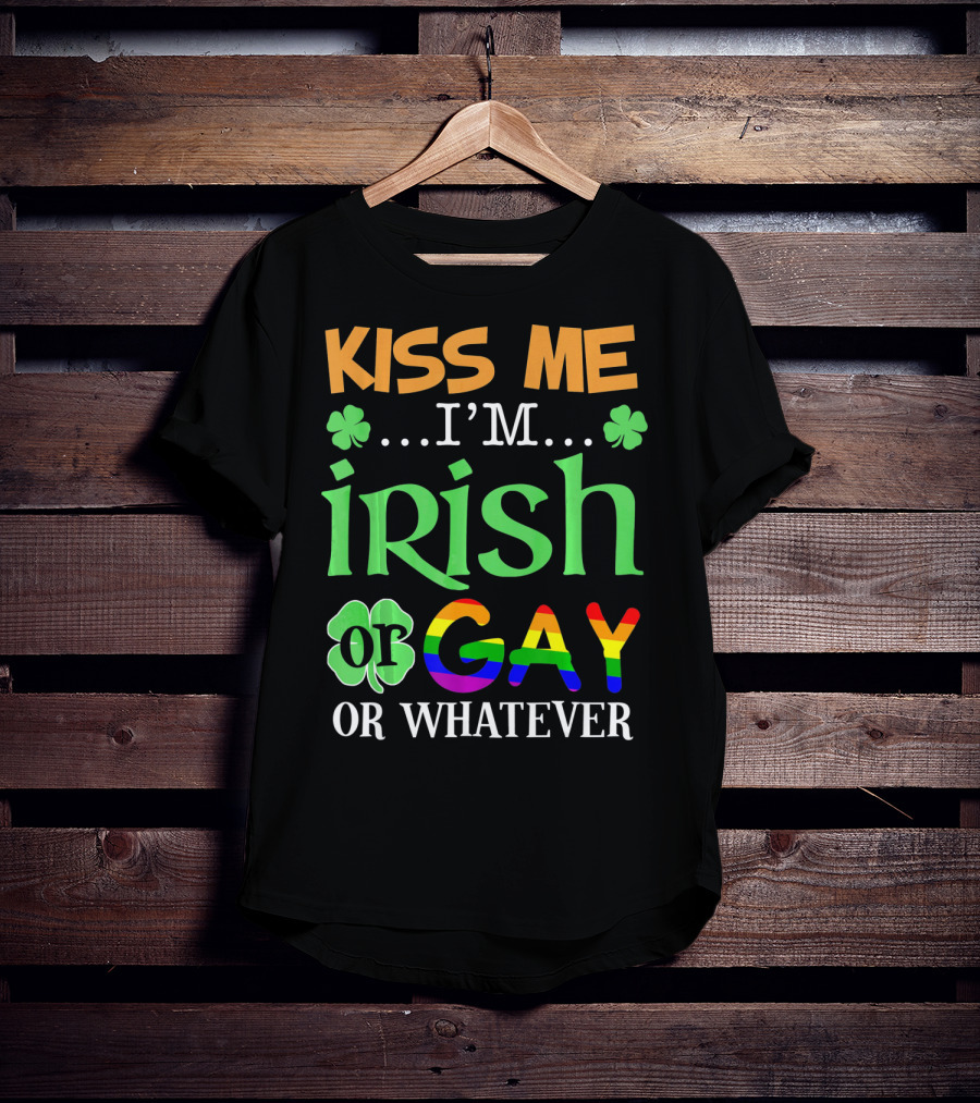 Kiss Me I'm Irish Or Gay Or Whatever Shamrocks T-Shirt