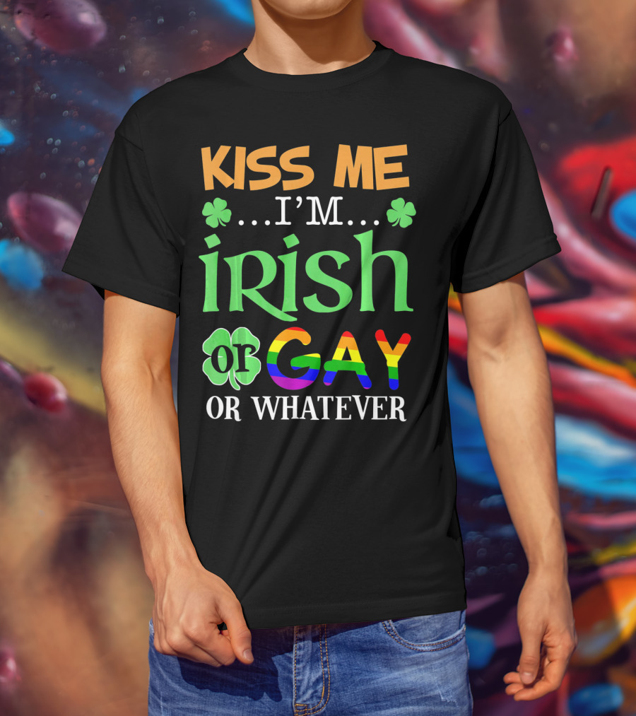 Kiss Me I'm Irish Or Gay Or Whatever Shamrocks T-Shirt