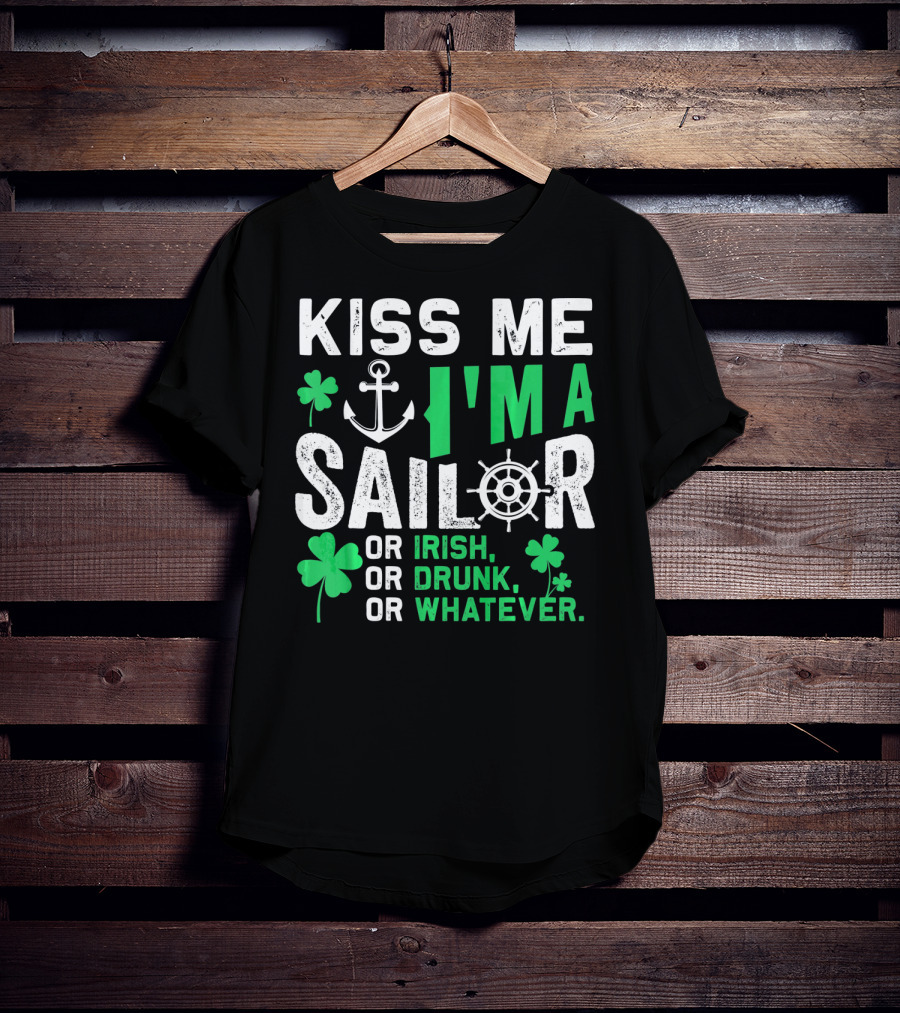 Kiss Me I'm A Sailor Or Irish Drunk Or Whatever St Patricks Shamrock Anchor Wheel T-Shirt