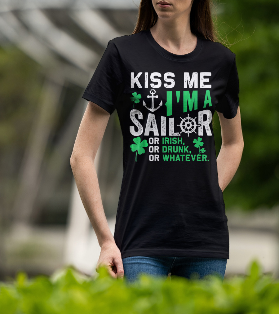Kiss Me I'm A Sailor Or Irish Drunk Or Whatever St Patricks Shamrock Anchor Wheel T-Shirt