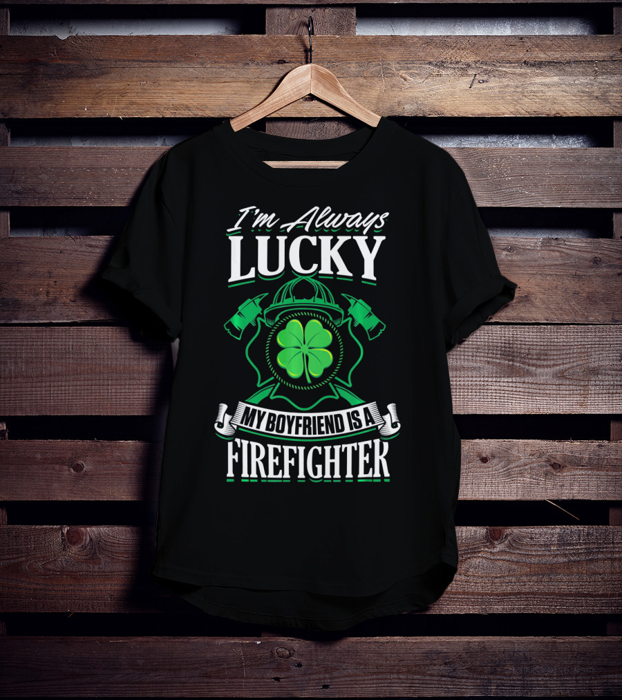 I'm Always Lucky My Boyfriend Is A Firefighter T-Shirt