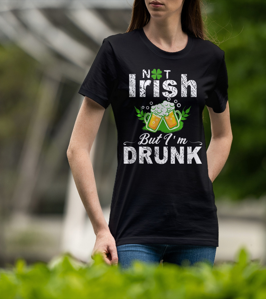 Not Irish But I'm Drunk With Beer And Shamrock St Patrick T-Shirt