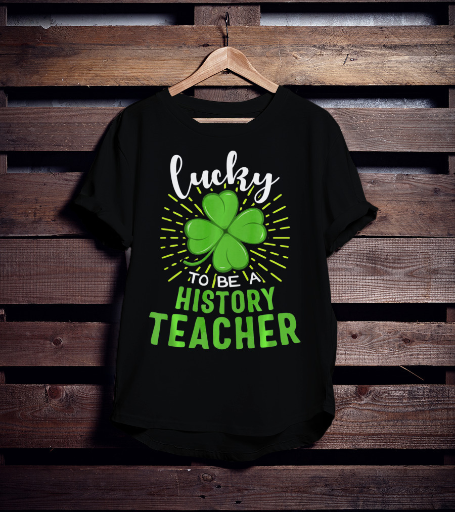 Lucky To Be A History Teacher St Patrick's Day Shamrock T-Shirt