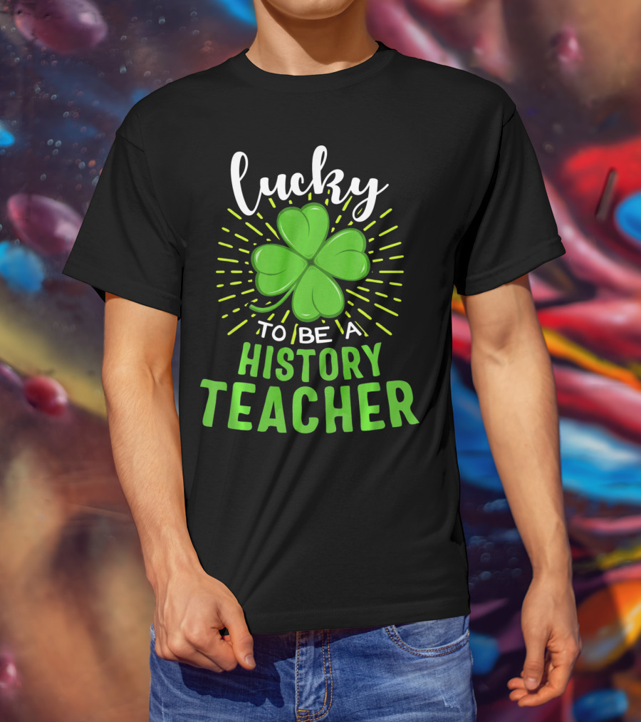 Lucky To Be A History Teacher St Patrick's Day Shamrock T-Shirt