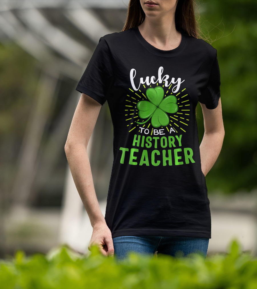 Lucky To Be A History Teacher St Patrick's Day Shamrock T-Shirt