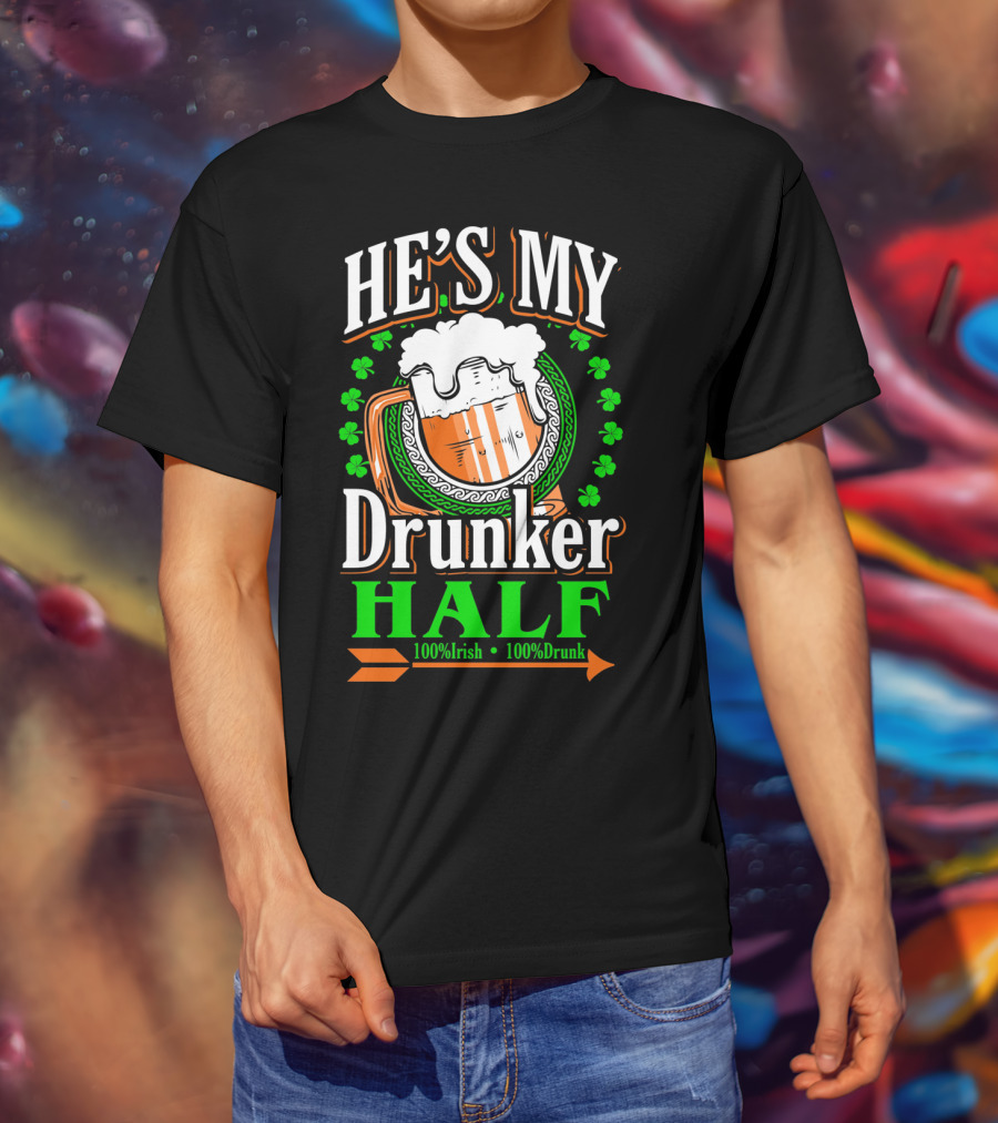 HE'S MY Drunker HALF 100% Irish 100% Drunk T-Shirt