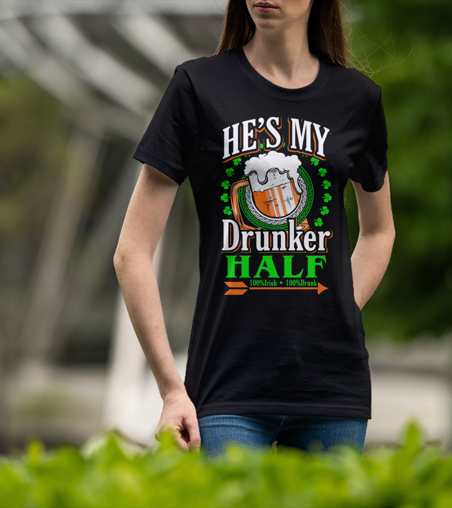 HE'S MY Drunker HALF 100% Irish 100% Drunk T-Shirt
