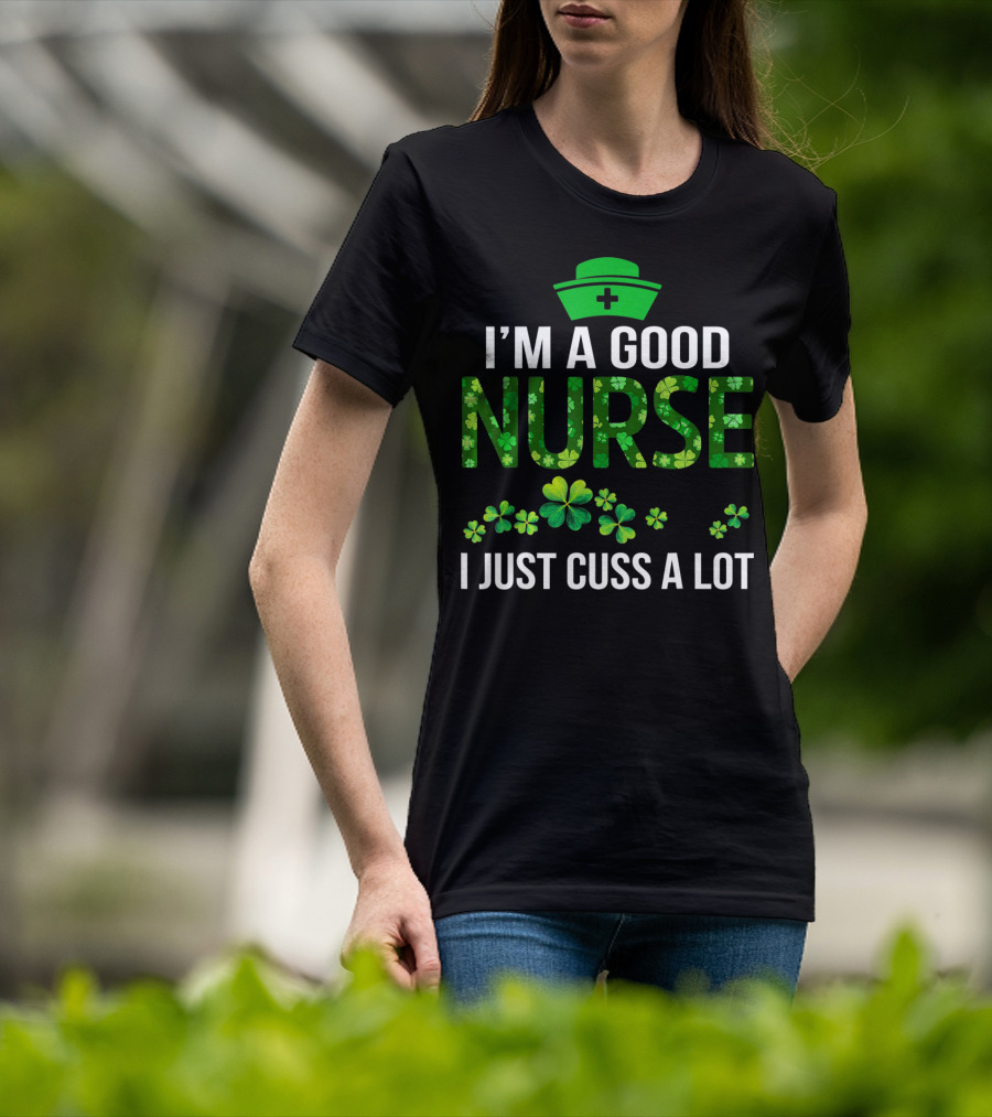 I'm A Good Nurse I Just Cuss A Lot Shamrock Pattern Hat T-Shirt