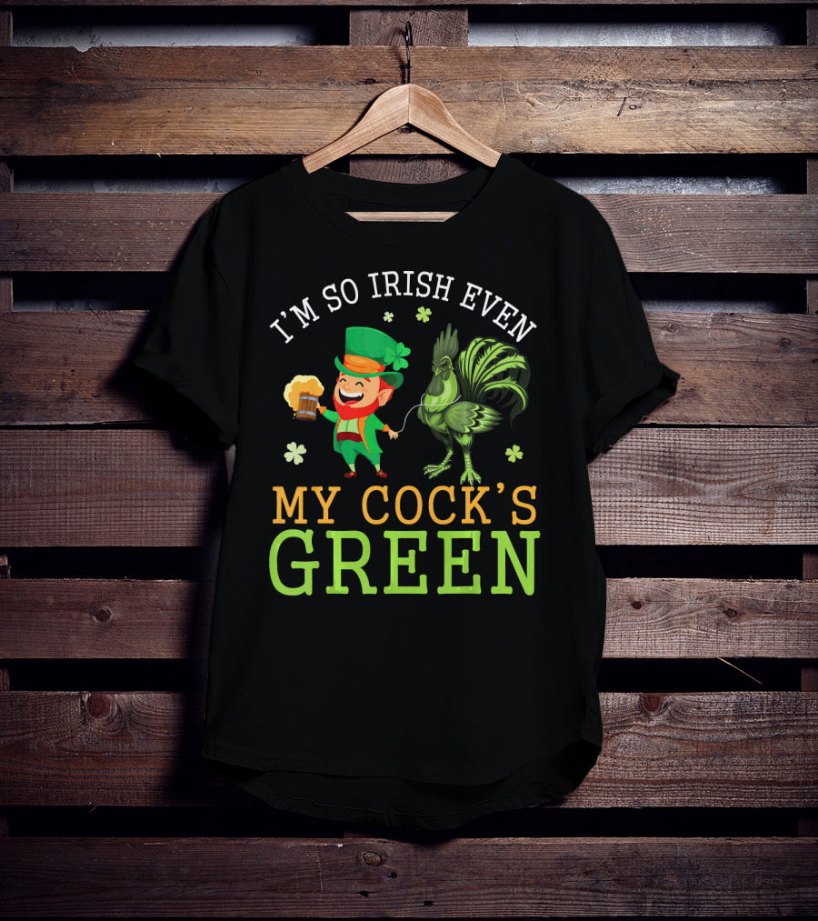 I'm So Irish Even My Cock's Green T-Shirt