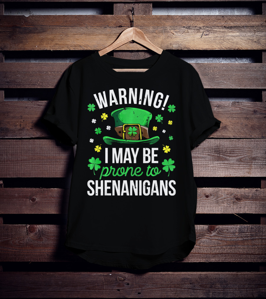 Warning I May Be Prone To Shenanigans St Patrick's Day Clover Leprechaun Hat T-Shirt