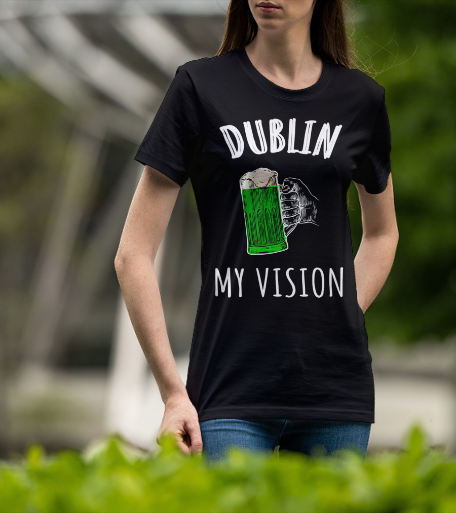 Dublin My Vision Beer Drunk Funny St Pat's Day Green Beer Hand T-Shirt