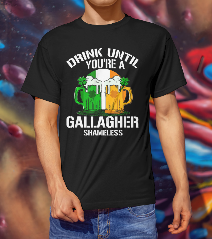 Drink Until You're A Gallagher Shameless Irish Beer Mugs With Clovers T-Shirt