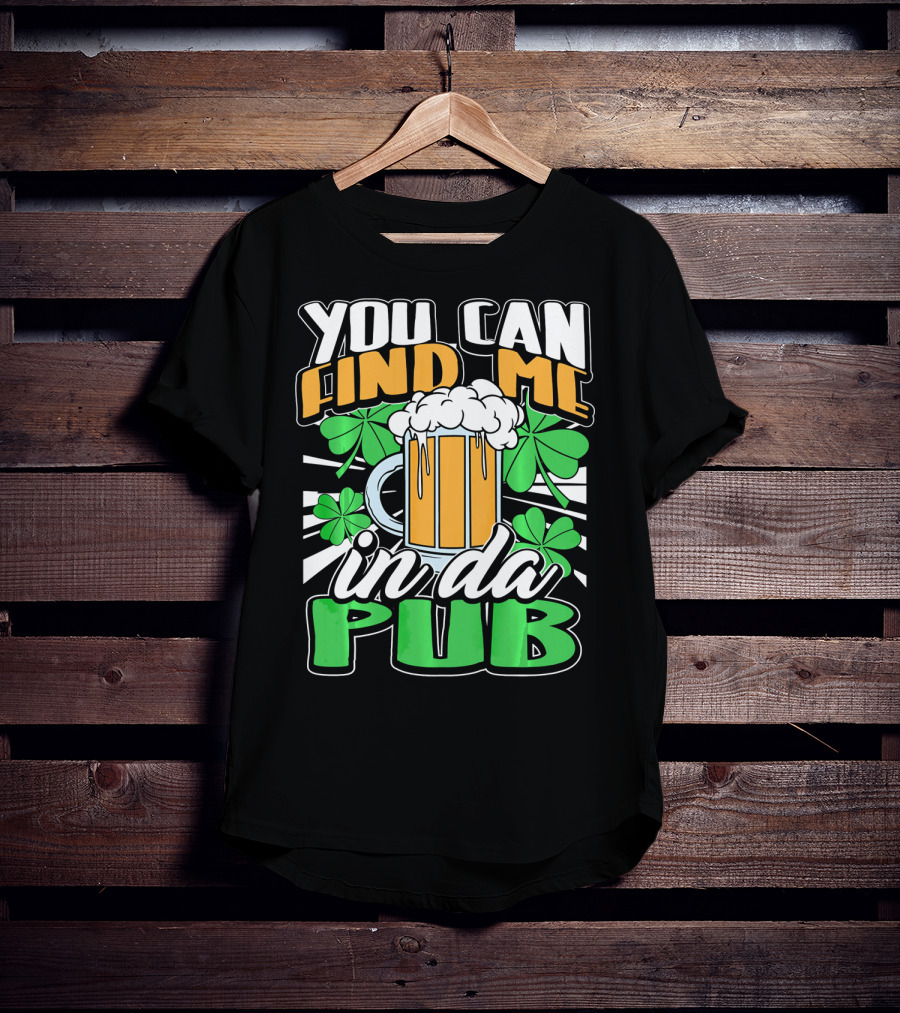 You Can Find Me In Da Pub Saint Patricks Day T-Shirt
