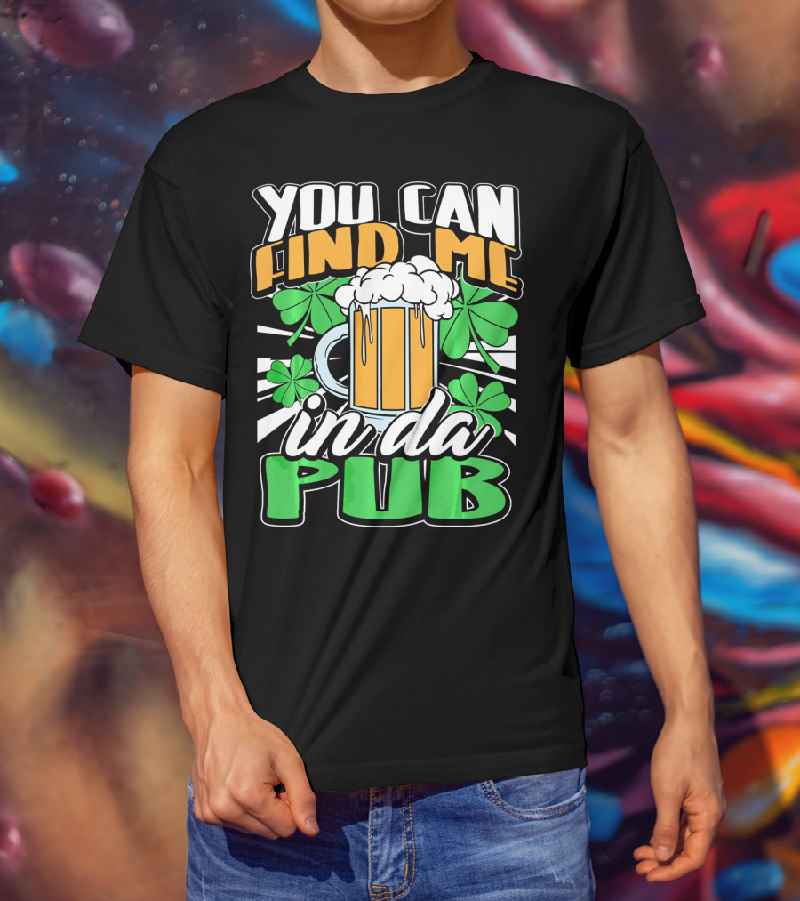 You Can Find Me In Da Pub Saint Patricks Day T-Shirt