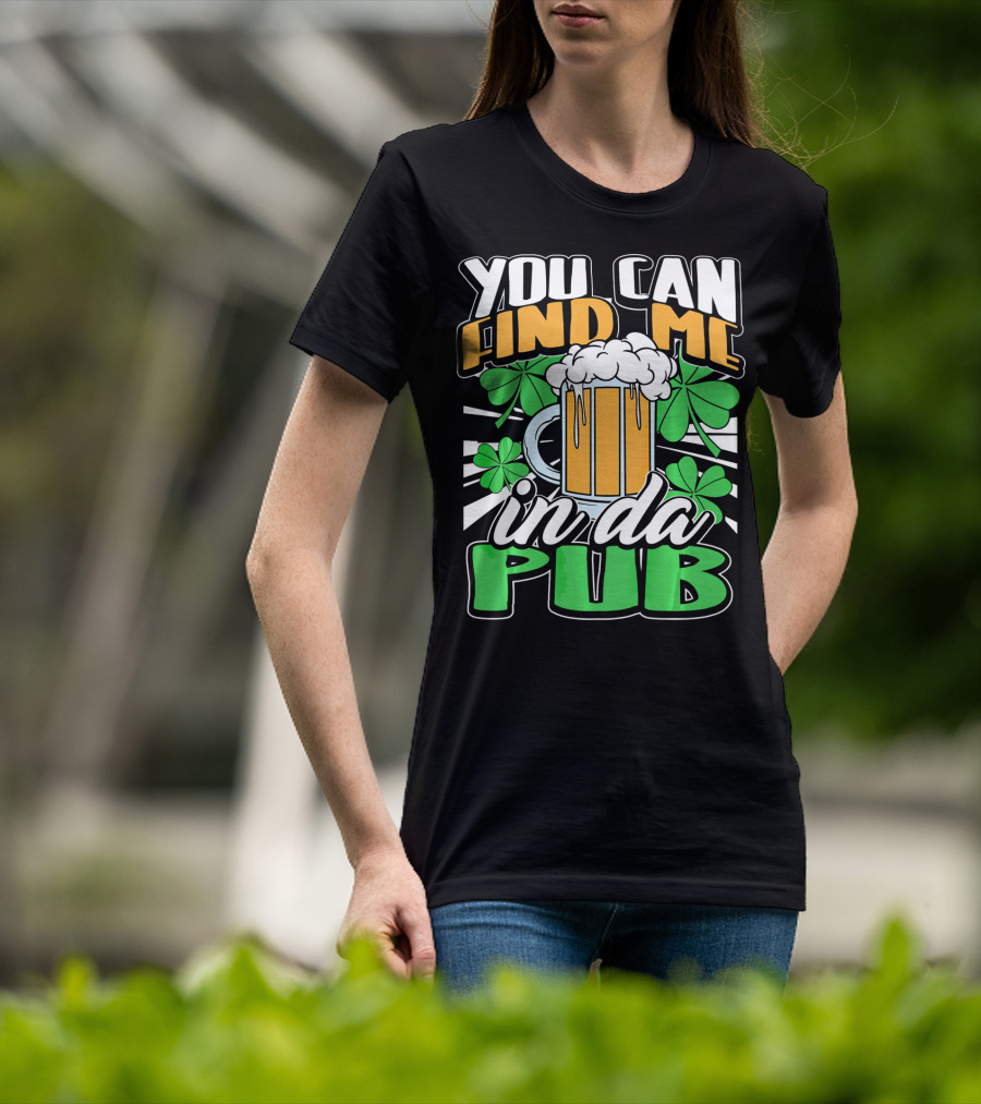 You Can Find Me In Da Pub Saint Patricks Day T-Shirt