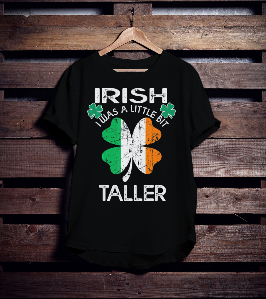 St Patrick Day Irish I Was A Little Bit Taller With Shamrock And Irish Flag Elements T-Shirt