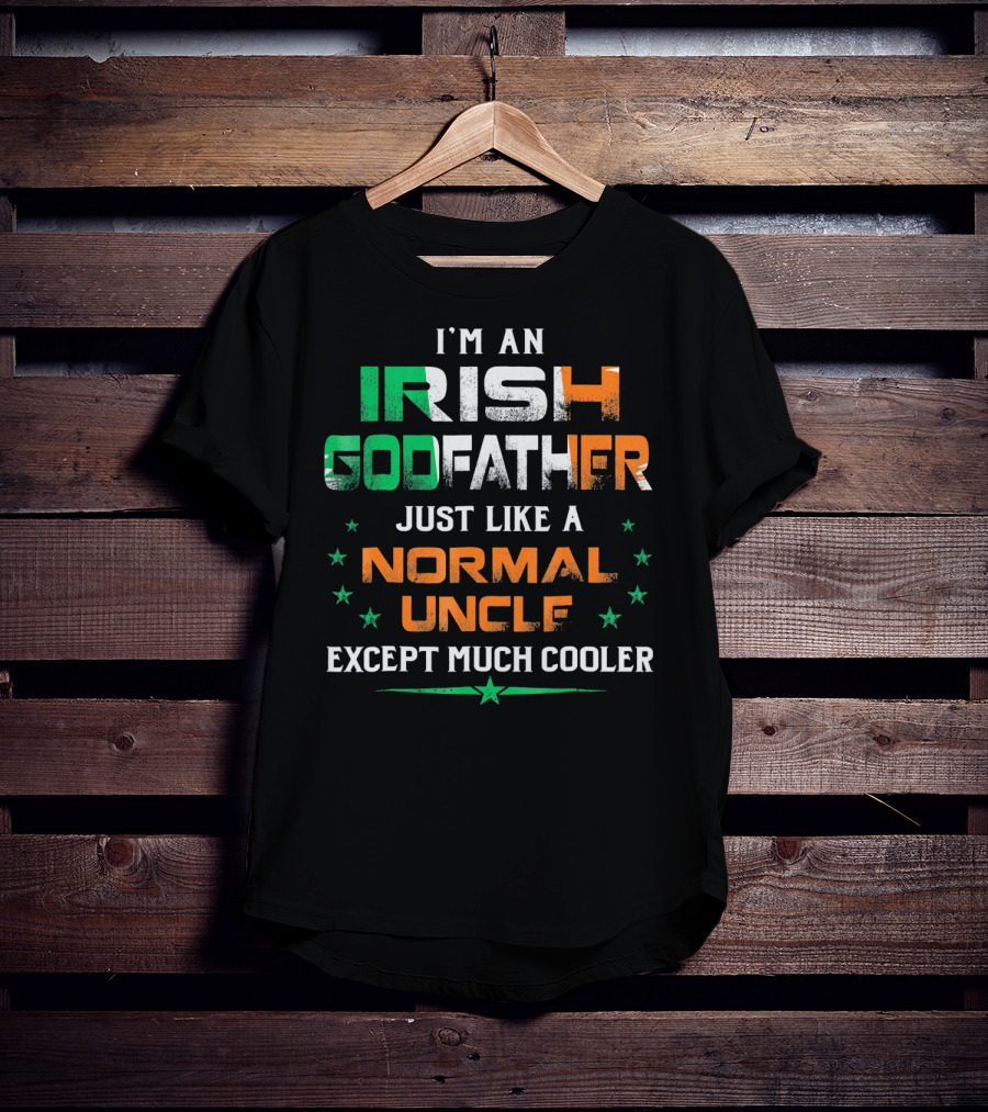 I'm An Irish Godfather Just Like A Normal Uncle Except Much Cooler T-Shirt