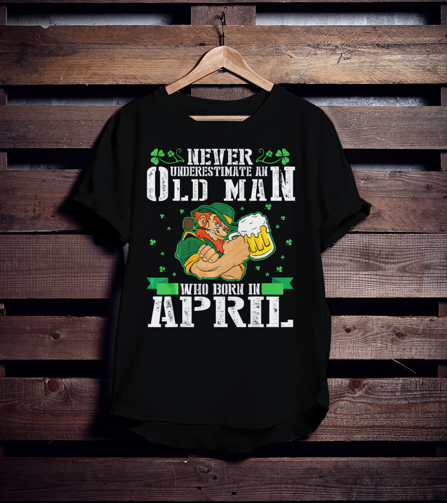 Never Underestimate An Old Man Born In April Leprechaun Beer T-Shirt