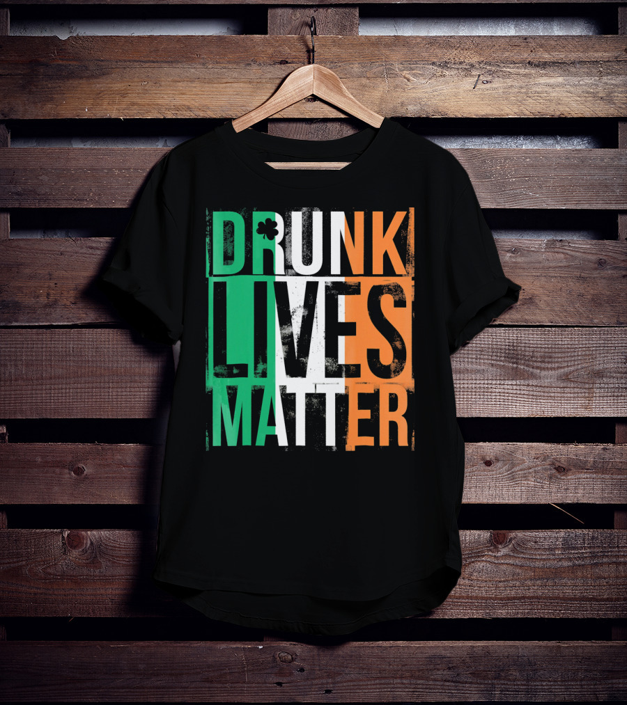 St Patricks Day Drunk Lives Matter Irish Flag Colors T-Shirt