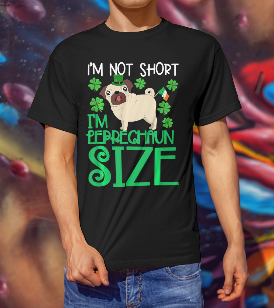 I'm Not Short I'm Leprechaun Size St Patricks Day Pug With Shamrocks T-Shirt