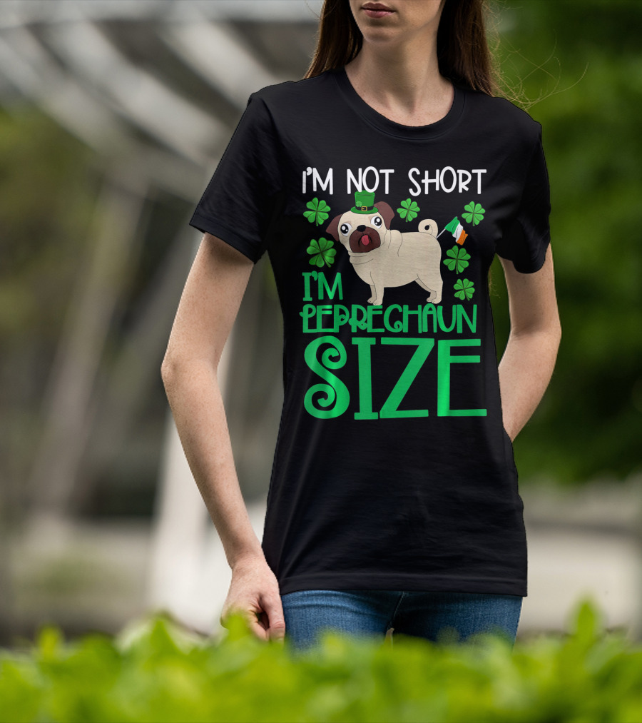 I'm Not Short I'm Leprechaun Size St Patricks Day Pug With Shamrocks T-Shirt