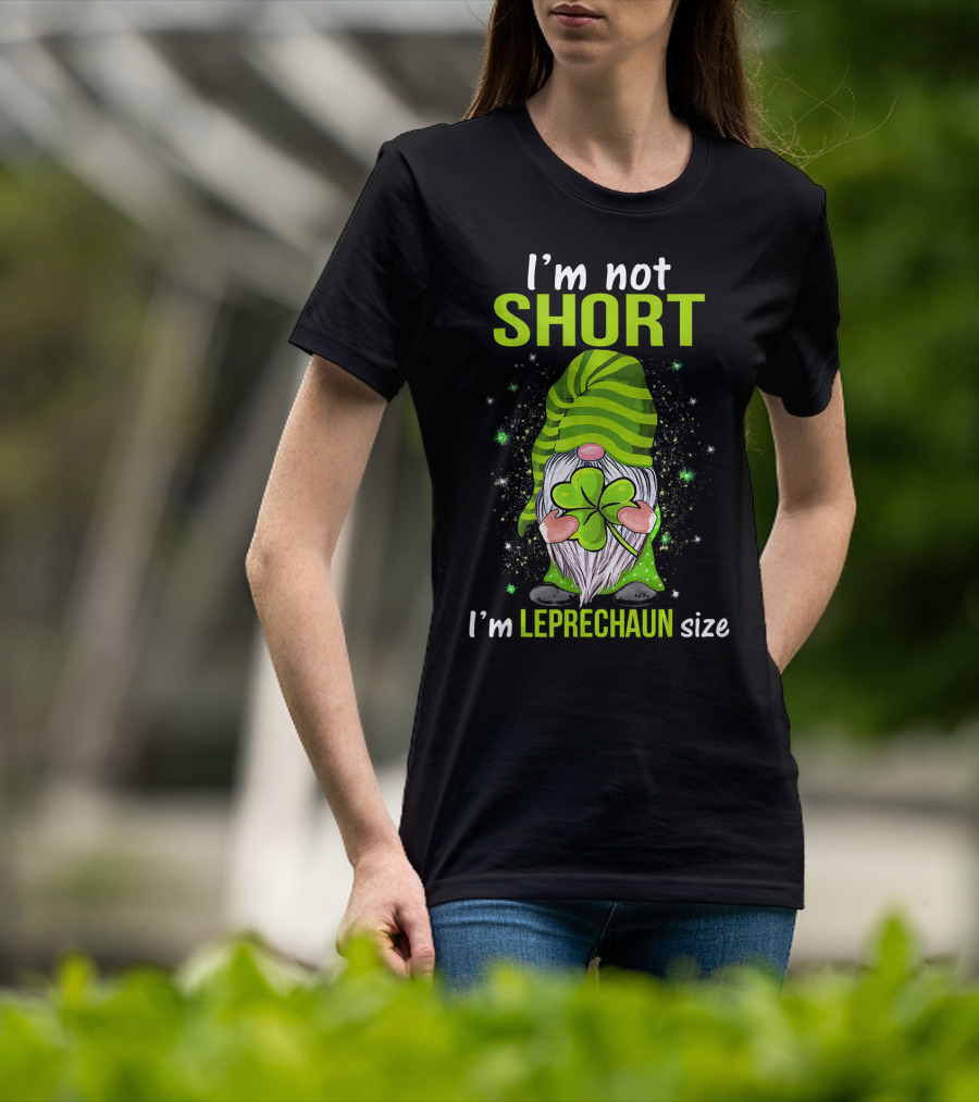 I'm Not Short I'm Leprechaun Size Gnome Holding Shamrock T-Shirt